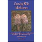 Growing Wild Mushrooms: A Complete Guide to Cultivating Edible and Hallucinogenic Mushrooms 2nd Edition