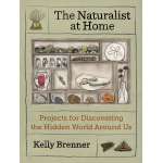 The Naturalist at Home: Projects for Discovering the Hidden World Around Us