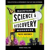 Backyard Science & Discovery Workbook: Pacific Northwest: Fun Activities & Experiments That Get Kids Outdoors