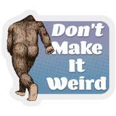 Don't Make it Weird Squatch - Vinyl Sticker (1 STICKER)