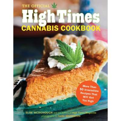 The Official High Times Cannabis Cookbook: More Than 50 Irresistible Recipes That Will Get You High
