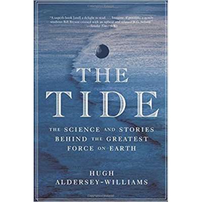 The Tide: The Science and Stories Behind the Greatest Force on Earth