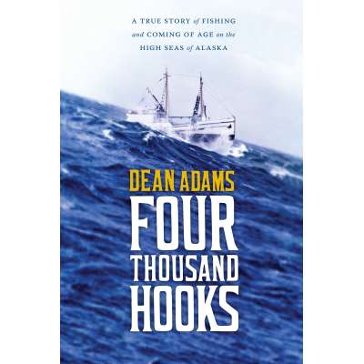 Four Thousand Hooks: A True Story of Fishing and Coming of Age on the High Seas of Alaska