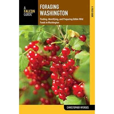 Foraging Washington: Finding, Identifying, and Preparing Edible Wild Foods