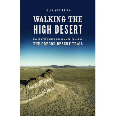 Walking the High Desert: Encounters with Rural America along the Oregon Desert Trail