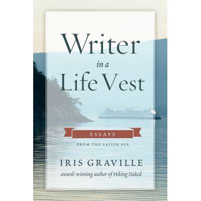 Writer in a Life Vest: Essays from the Salish Sea