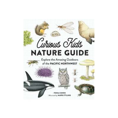 Curious Kids Nature Guide: Explore the Amazing Outdoors of the Pacific Northwest
